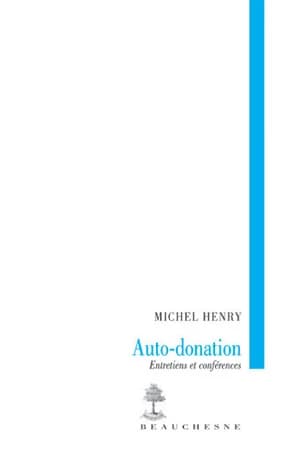 Auto-donation : entretiens et conférences (2e éd.) Michel Henry ; textes rassemblés et éd. par "Prétentaine" ; sous la dir. de Magali Uhl