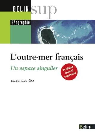 L'outre-mer français : un espace singulier (2e éd. revue et augmentée) Jean-Christophe Gay