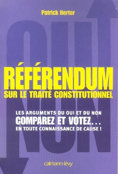 Référendum sur le traité constitutionnel européen : les arguments du oui et du non, comparez et votez en toute connaissance de cause !
