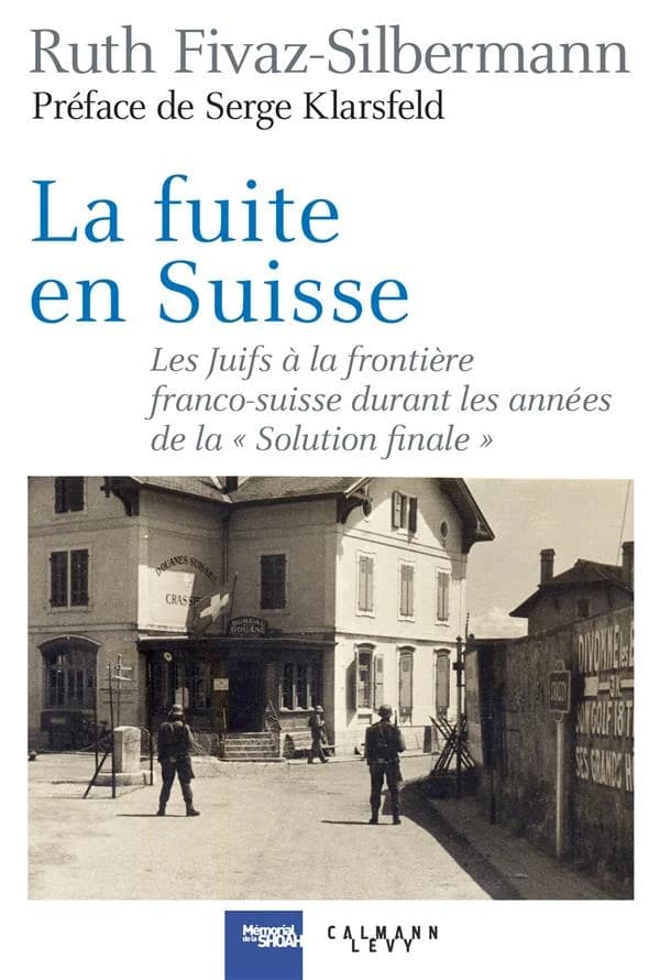 La Fuite en Suisse. Les juifs à la frontière franco-suisse durant les années de «la solution finale». Itinéraires, stratégies, accueil et refoulement