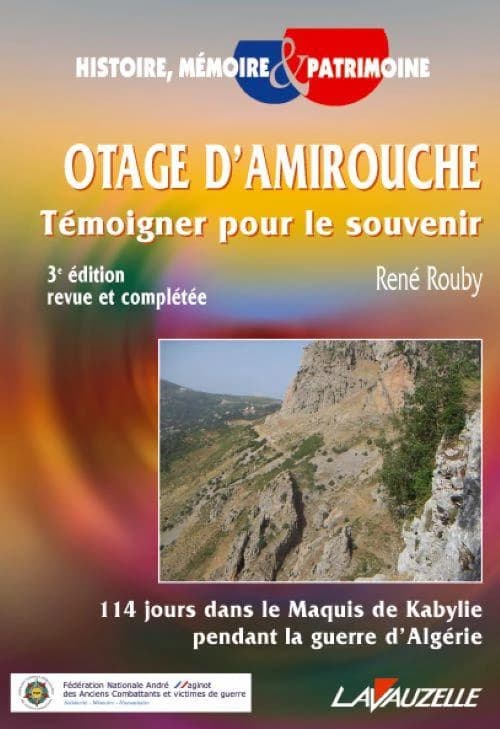 Otage d'Amirouche : et la mémoire retrouvée : 114 jours dans les maquis de Kabylie pendant la guerre d'Algérie : récit (Nouv. éd.) René Rouby