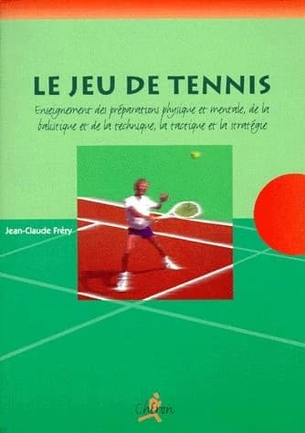 Le jeu de tennis : enseignement des préparations physique et mentale, de la balistique et de la technique, la tactique et la stratégie