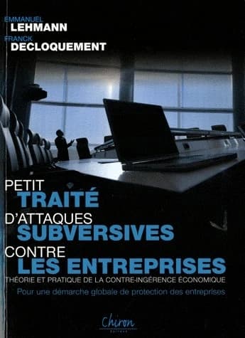 Petit traité d'attaques subversives contre les entreprises : théorie et pratique de la contre-ingérence économique
