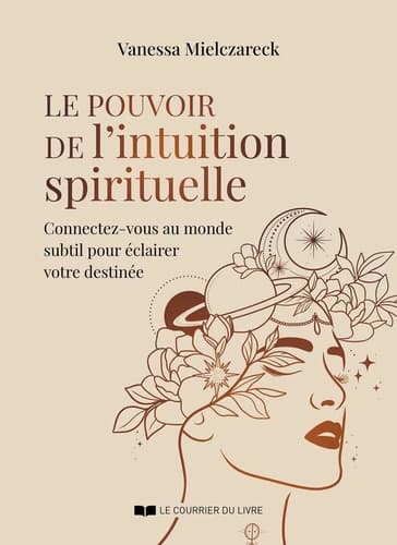 Le pouvoir de l'intuition spirituelle : connectez-vous au monde subtil pour éclairer votre destinée