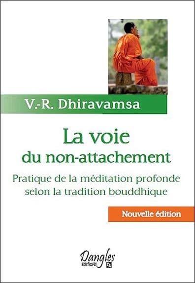 La voie du non-attachement : pratique de la méditation profonde selon la tradition bouddhique (Nouvelle éd.) V.-R. Dhiravamsa