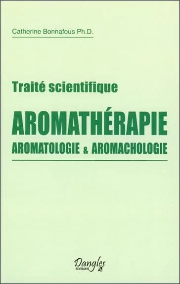 Aromathérapie, aromatologie & aromachologie : traité scientifique