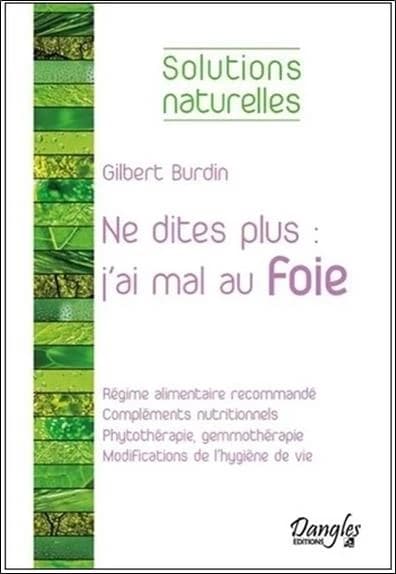 Ne dites plus "j'ai mal au foie" : alimentation, compléments nutritionnels, phytothérapie, hygiène de vie