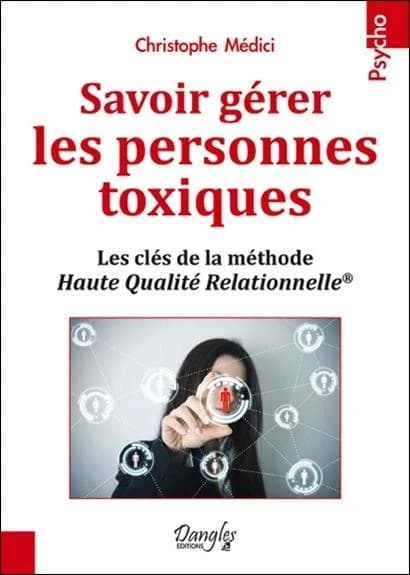 Savoir gérer les personnes toxiques : les clés de la méthode haute qualité relationnelle®