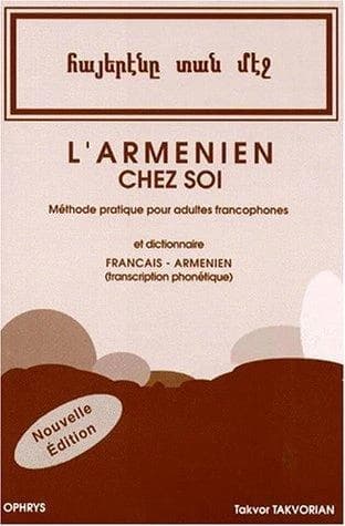 L'arménien chez soi : méthode pratique pour adultes francophones, suivie de notions de grammaire ; et d'un Dictionnaire français-arménien avec transcription phonétique (2ème éd. rev. et corr.) Takvor Takvorian : Hayerēně tan mēǰ