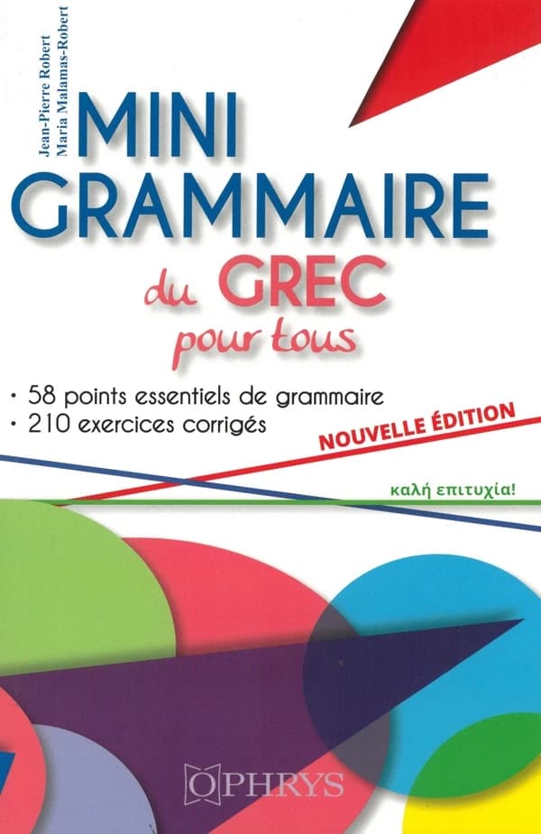 Mini grammaire du grec pour tous (Nouvelle éd. relue et mise à jour) Jean-Pierre Robert, Maria Malamas-Robert