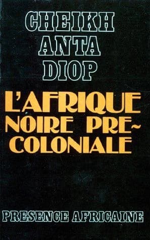 L'Afrique noire précoloniale : étude comparée des systèmes politiques et sociaux de l'Europe et de l'Afrique noire, de l'Antiquité à la formation des États modernes (2e éd.) Cheikh Anta Diop