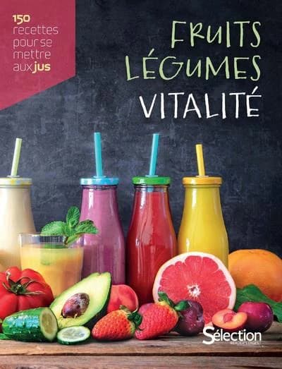 Fuits, légumes, vitalité : 150 recettes pour se mettre au jus