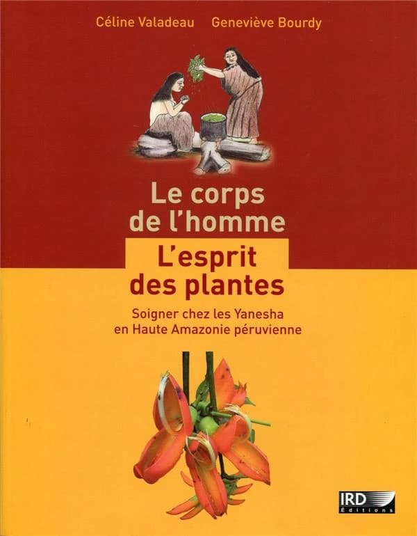 Le corps de l'homme, l'esprit des plantes : soigner chez les Yanesha en Haute Amazonie péruvienne