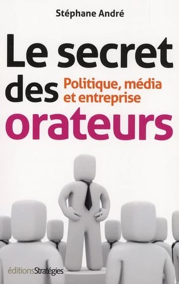 Le secret des orateurs ; politique, média et entreprise (6e édition)