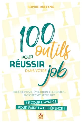 100 outils pour réussir dans votre job : prise de poste, évolution, leadership, anticipez votre vie pro : le coup d'avance pour faire la différence !