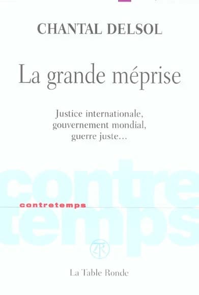 La grande méprise : justice internationale, gouvernement mondial, guerre juste : essai