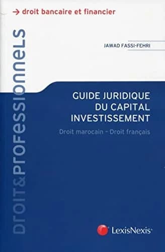 Guide juridique du capital investissement au Maroc : droit marocain, droit français