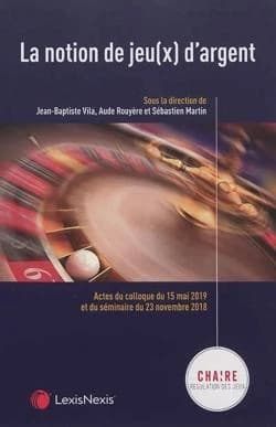 La notion de jeu(x) d'argent : actes du colloque du 15 mai 2019 et du séminaire du 23 novembre 2018