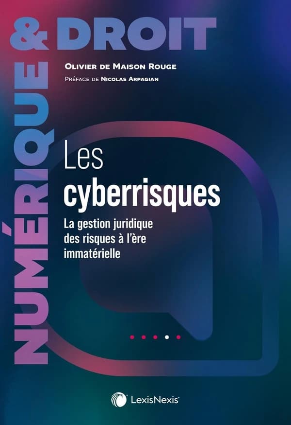 Les cyberrisques : la gestion juridique des risques à l'ère immatérielle (2e éd.) Olivier de Maison Rouge,...