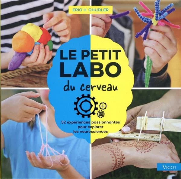 Le petit labo du cerveau : 52 expériences passionnantes pour explorer les neurosciences