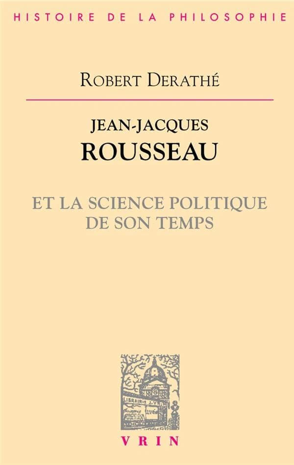 Jean-Jacques Rousseau et la science politique de son temps (2e éd. mise à jour) par Robert Derathé,...