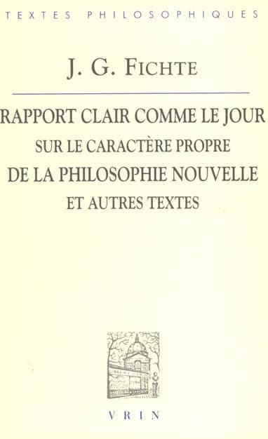 Rapport clair comme le jour adressé au grand public sur le caractère propre de la philosophie nouvelle, 1801 : et autres textes