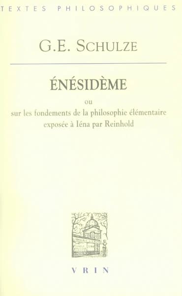 Énésidème ou Sur les fondements de la philosophie exposée à Iéna par Reinhold avec une défense du scepticisme contre les prétentions de la "Critique de la raison"