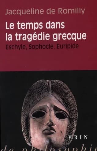Le temps dans la tragédie grecque : Eschyle, Sophocle, Euripide (2de éd.) par Jacqueline de Romilly,...