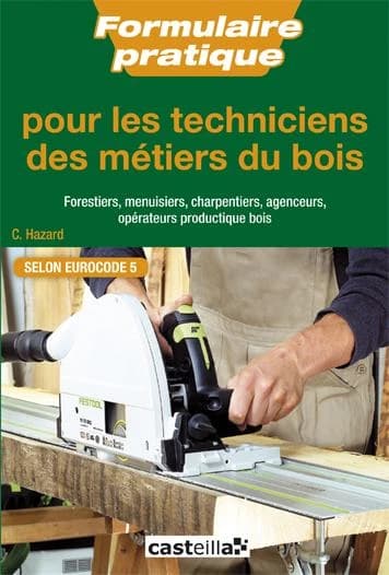 Formulaire pratique pour les techniciens des métiers du bois : forestiers, menuisiers, charpentiers, agenceurs, opérateurs productique bois : connaissances générales de la filière forêt-bois, définition de l'Eurocode 5...