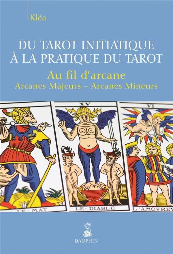 Du tarot initiatique à la pratique du tarot : au fil d'arcane, arcanes majeurs, arcanes mineurs