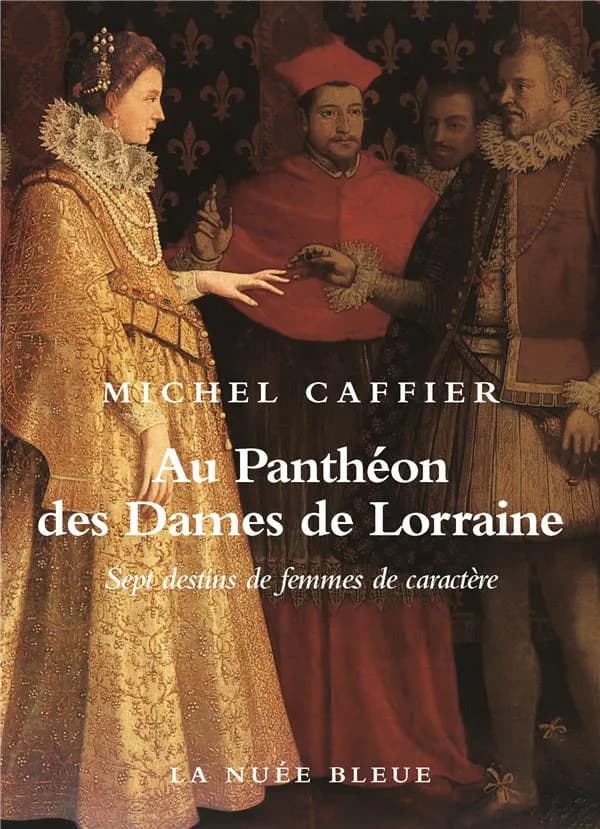 Au Panthéon des dames de Lorraine : sept destins de femmes de caractère