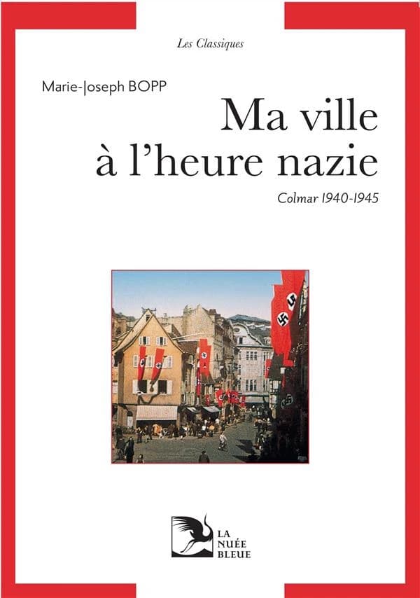 Ma ville à l'heure nazie : Colmar, 1940-1945
