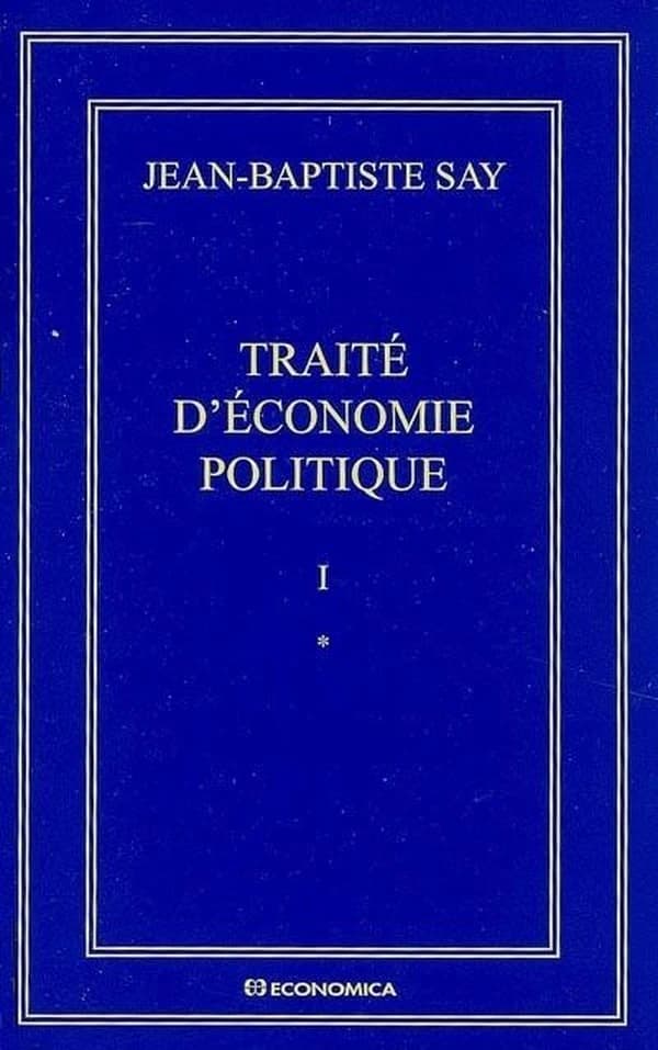 Traité d'économie politique ou Simple exposition de la manière dont se forment, se distribuent et se consomment les richesses I