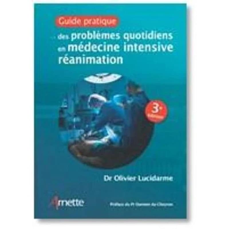 Guide pratique des problèmes quotidiens en médecine intensive réanimation (3e éd.) Olivier Lucidarme ; préface du Pr Damien du Cheyron