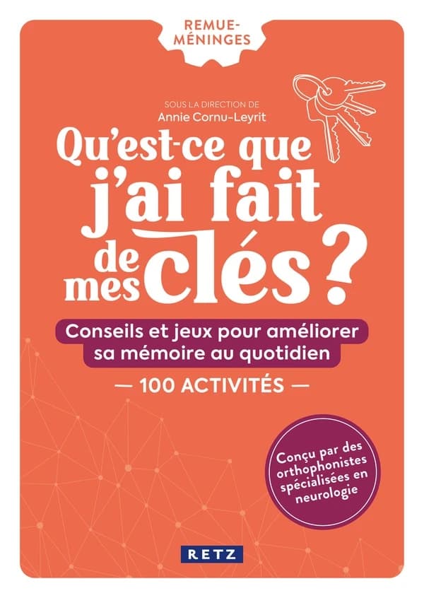 Qu'est-ce que j'ai fait de mes clés ? : conseils et jeux pour améliorer sa mémoire : 100 activités