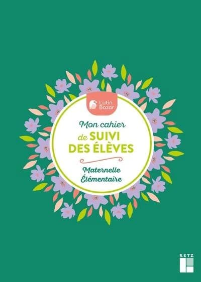 Mon cahier de suivi des élèves : Maternelle - Elémentaire