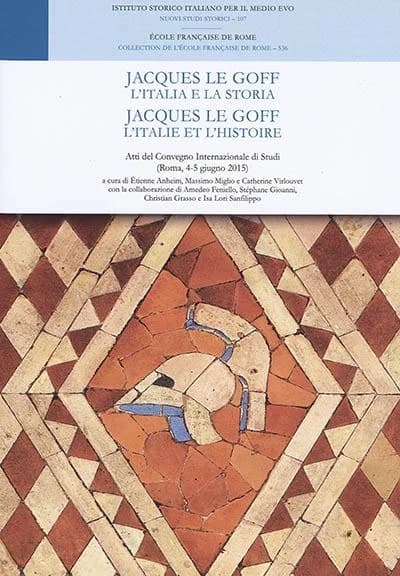 Jacques Le Goff : l'Italia e la storia : atti del convegno internazionale di studi (Roma, 4-5 giugno 2015)