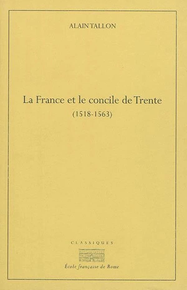 La France et le Concile de Trente : 1518-1563 (2e éd.) par Alain Tallon