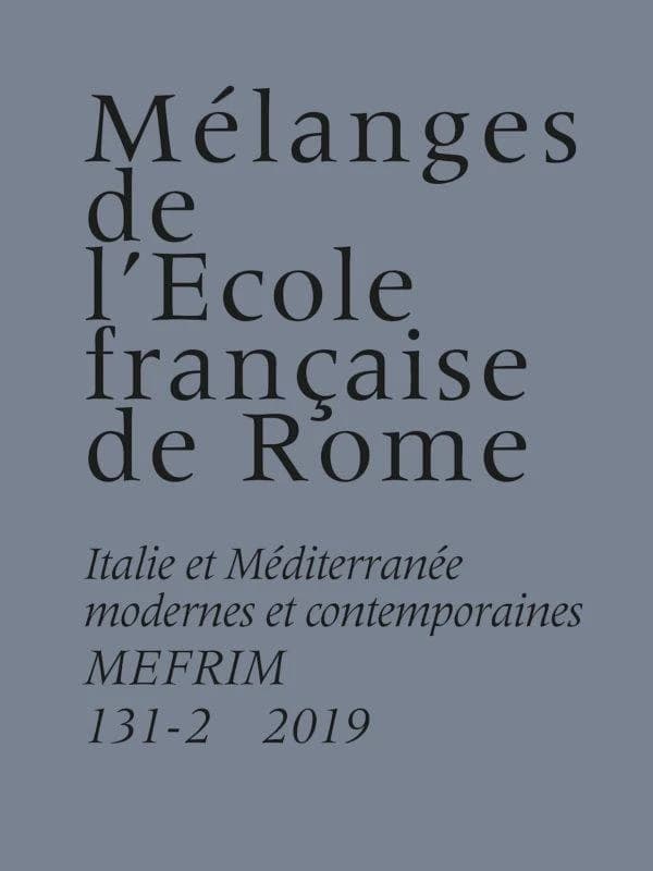 Mélanges de l'École française de Rome : Italie et Méditerraée modernes et contemporaines 131-2, 2019