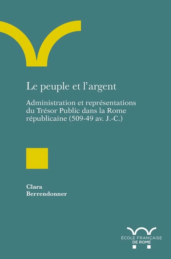 Le peuple et l'argent : administration et représentations du Trésor public dans la Rome républicaine, 509-49 av. J.-C.