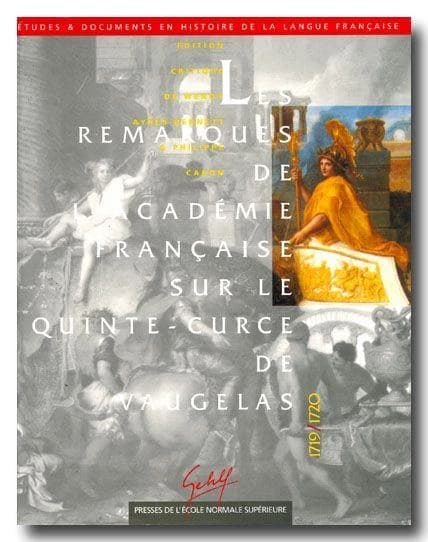 Les remarques de l'Académie française sur le Quinte-Curce de Vaugelas : 1719-1720 : contribution à une histoire de la norme grammaticale & rhétorique en France