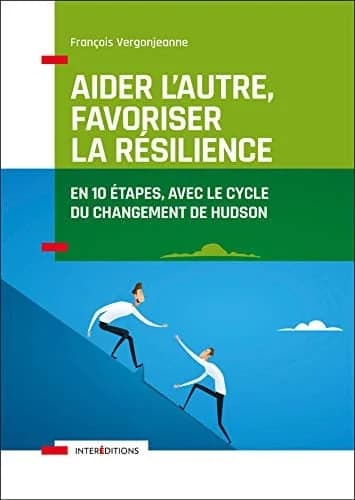 Aider l'autre, favoriser la résilience : en 10 étapes, avec le cycle du changement de Hudson