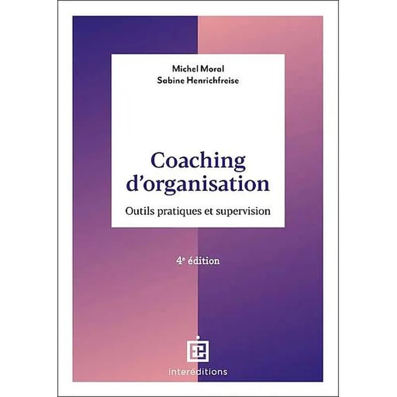 Coaching d'organisation : outils pratiques et supervision (4e éd.) Michel Moral, Sabine Henrichfreise