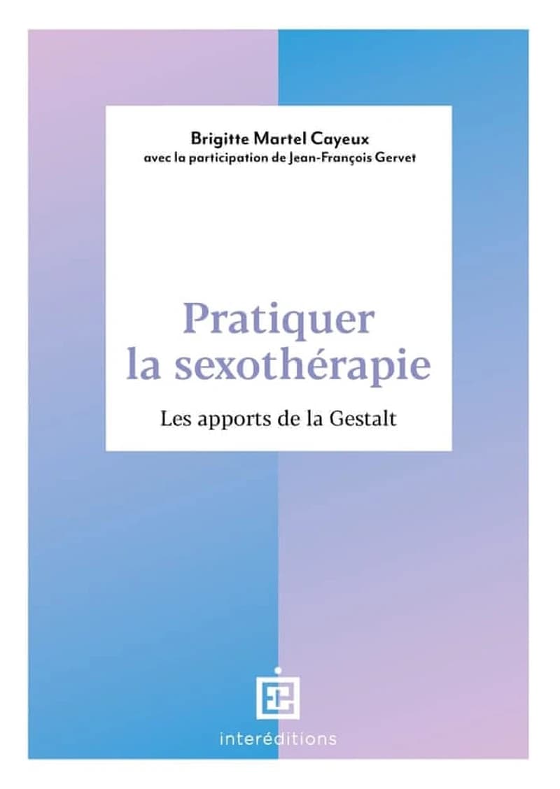 Pratiquer la sexothérapie : les apports de la Gestalt (Nouvelle éd.) Brigitte Martel Cayeux ; avec la participation de Jean-François Gervet