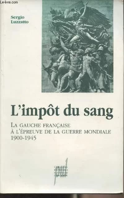 L'impôt du sang : la gauche française à l'épreuve de la guerre mondiale, 1900-1945