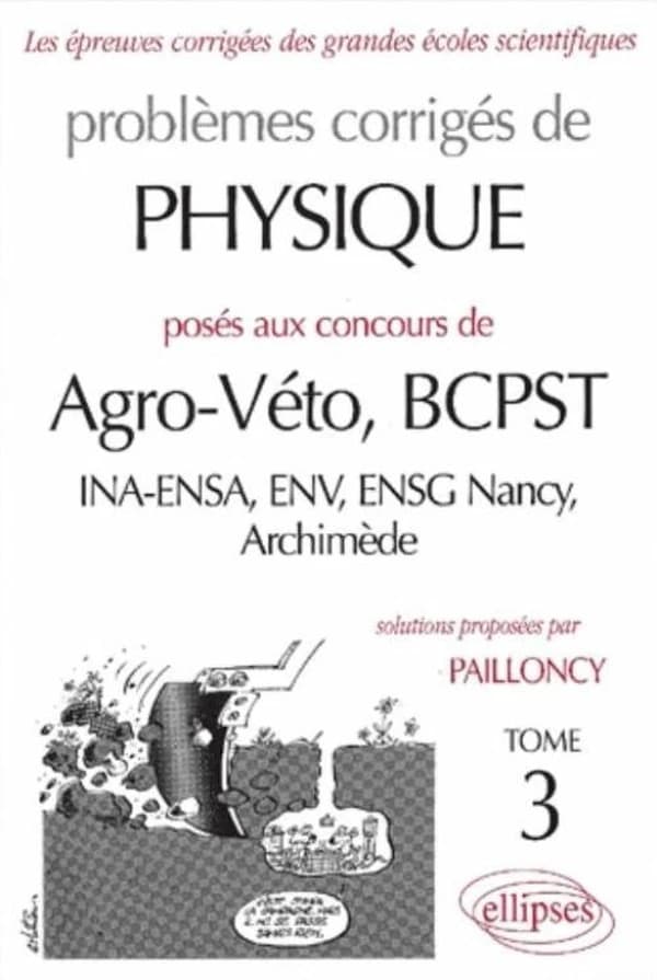 Problèmes corrigés de physique posés aux concours de agro-véto, BCPST : INA-ENSA, ENV, ENSG Nancy, Archimède. Tome 3