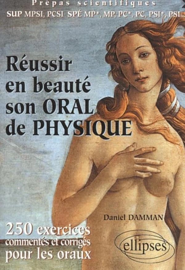 Réussir en beauté son oral de physique : 250 exercices corrigés et commentés pour les oraux : prépas scientifiques, Sup MPSI, PCSI, Spé MP*, MP, PC*, PC, PSI*, PSI