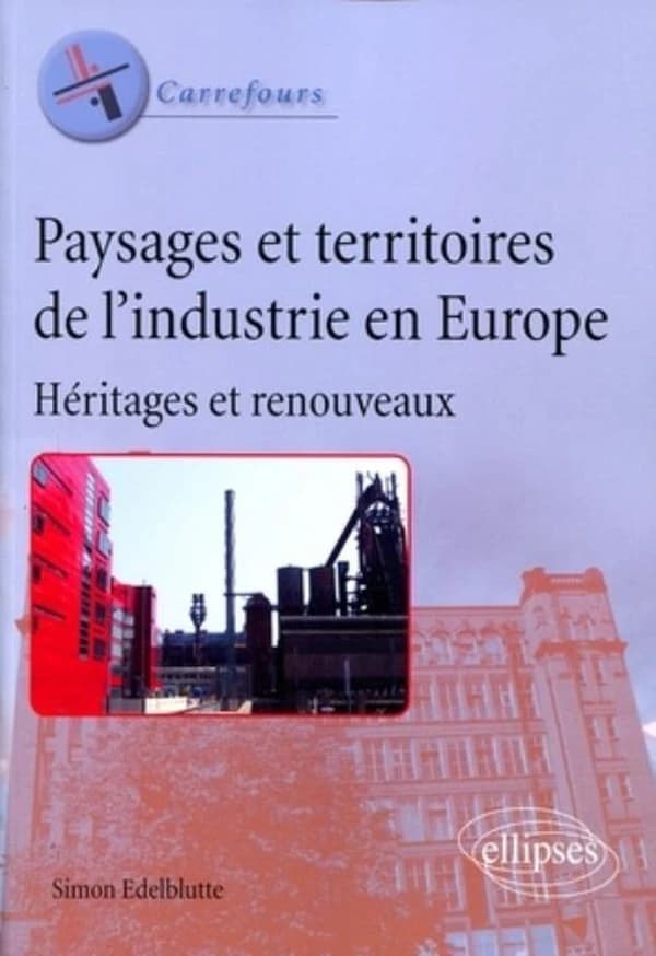 Paysages et territoires de l'industrie en Europe : héritages et renouveaux