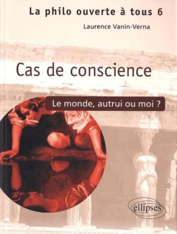 Cas de conscience ? : le monde, autrui ou moi