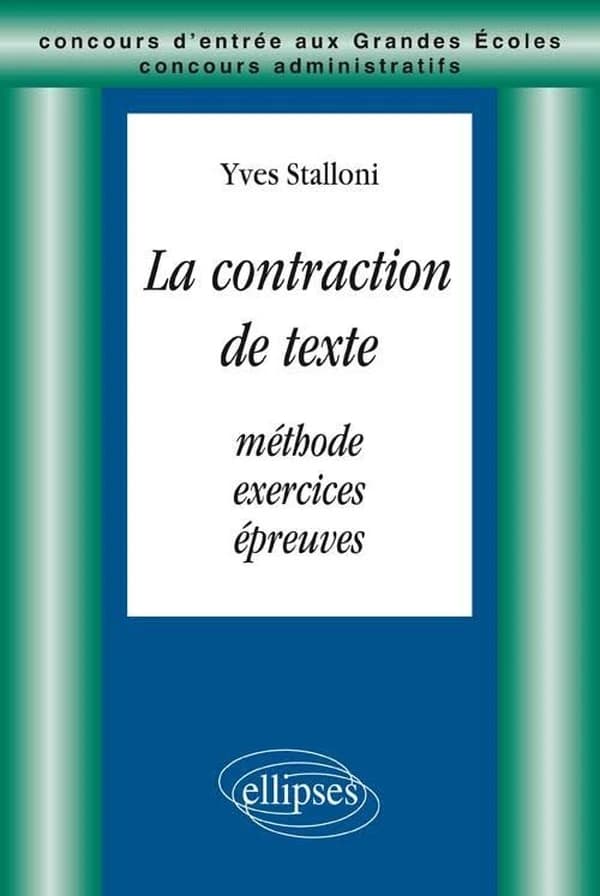 La contraction de texte : méthodes, exercices et épreuves : concours d'entrée aux Grandes Écoles, concours administratifs